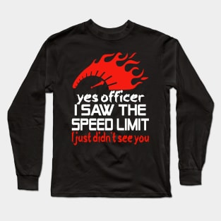 Yes officer I saw speed limits that I just didn't see Long Sleeve T-Shirt